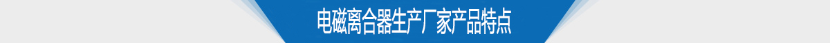 電磁離合器生產(chǎn)廠家供應(yīng)產(chǎn)品特點(diǎn)